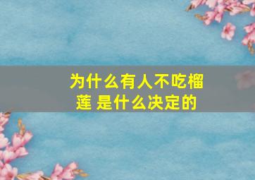 为什么有人不吃榴莲 是什么决定的